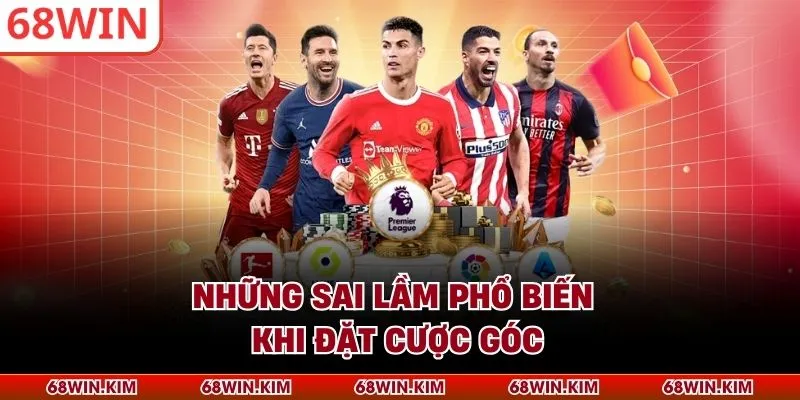 Những sai lầm phổ biến khi đặt cược góc